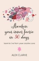 Alex Clarke - Awaken your inner faerie in 30 days – learn to live from your creative core - 9781780997162 - V9781780997162