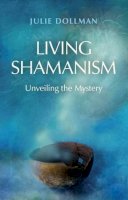 Julie Dollman Dollman - Living Shamanism – Unveiling the Mystery - 9781780997322 - V9781780997322