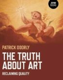 Patrick Doorly - Truth about Art, The – Reclaiming quality - 9781780998411 - V9781780998411