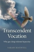 Sarah Maxwell - Transcendent Vocation – Why gay clergy tolerate hypocrisy - 9781780999180 - V9781780999180