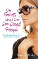 Deborah Durbin - Oh Great, Now I Can See Dead People – Sam`s back and now she can see dead people! - 9781780999791 - V9781780999791