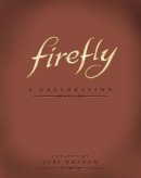 Joss Whedon - Firefly: A Celebration (Anniversary Edition) - 9781781161685 - V9781781161685