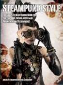 Titan Books - Steampunk Style: The Complete Illustrated guide for Contraptors, Gizmologists, and Primocogglers Everywhere! - 9781781168479 - V9781781168479