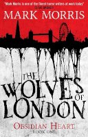 Mark Morris - The Wolves of London: The Obsidian Heart - 9781781168660 - V9781781168660
