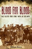 William Henry - Blood for Blood: The Black and Tan War in Galway - 9781781170465 - 9781781170465
