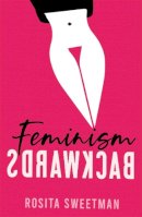 Rosita Sweetman - Feminism Backwards - 9781781177495 - 9781781177495