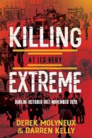 Darren Kelly Derek Molyneux - Killing at its Very Extreme: Dublin: October 1917- November 1920 - 9781781177549 - 9781781177549