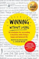 Martin Bjergegaard - Winning Without Losing: 66 strategies for succeeding in business while living a happy and balanced life - 9781781251515 - V9781781251515