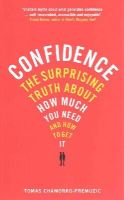 Tomas Chamorro-Premuzic - Confidence: The surprising truth about how much you need and how to get it - 9781781251973 - V9781781251973