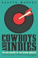 Gareth Murphy - Cowboys and Indies: The Epic History of the Record Industry - 9781781254356 - V9781781254356
