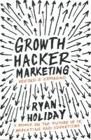 Ryan Holiday - Growth Hacker Marketing: A Primer on the Future of PR, Marketing and Advertising - 9781781254363 - V9781781254363