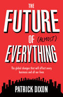 Patrick Dixon - The Future of Almost Everything: How our world will change over the next 100 years - 9781781254974 - V9781781254974