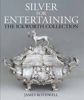James Rothwell - Silver for Entertaining: The Ickworth Collection - 9781781300428 - V9781781300428