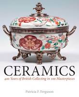Patricia F. Ferguson - Ceramics: 400 Years of British Collecting in 100 Masterpieces - 9781781300435 - V9781781300435