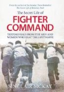 Sinclair Mckay - The Secret Life of Fighter Command: Testimonials from the men and women who beat the Luftwaffe - 9781781312964 - V9781781312964
