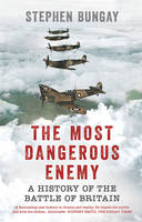 Stephen Bungay - The Most Dangerous Enemy: A History of the Battle of Britain - 9781781314951 - V9781781314951
