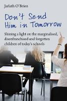 Jarlath O´brien - Don't Send Him in Tomorrow: Shining a Light on the Marginalised, Disenfranchised and Forgotten Children of Today's Schools - 9781781352533 - V9781781352533
