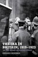 Gerard Noonan - The IRA in Britain, 1919-1923: 'In the Heart of Enemy Lines' - 9781781380260 - V9781781380260