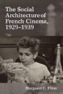 Margaret C. Flinn - The Social Architecture of French Cinema: 1929-1939 (Contemporary French and Francophone Cultures Lup) - 9781781380338 - V9781781380338