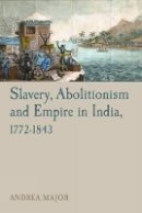Andrea Major - Slavery, Abolitionism and Empire in India, 1772-1843 (Liverpool Studies in International Slavery Lup) - 9781781381113 - V9781781381113
