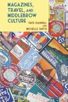 Hammill, Faye, Smith, Michelle - Magazines, Travel, and Middlebrow Culture: Canadian Periodicals in English and French, 1925-1960 - 9781781381403 - V9781781381403