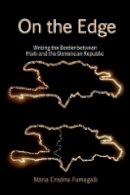 Maria Cristina Fumagalli - On the Edge: Writing the Border between Haiti and the Dominican Republic (American Tropics: Towards a Literary Geography) - 9781781381601 - V9781781381601