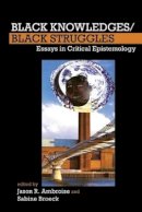 Jason R. Ambroise (Ed.) - Black Knowledges/Black Struggles: Essays in Critical Epistemology (FORECAAST LUP) - 9781781381724 - V9781781381724