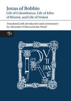 Alexander O'hara - Jonas of Bobbio: Life of Columbanus, Life of John of Réomé, and Life of Vedast (Translated Texts for Historians LUP) - 9781781381762 - V9781781381762