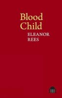 Eleanor Rees - Blood Child (Pavilion Poetry LUP) - 9781781381809 - V9781781381809