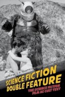 J. P. Telotte (Ed.) - Science Fiction Double Feature: The Science Fiction Film as Cult Text (Liverpool Science Fiction Texts and Studies LUP) - 9781781381830 - V9781781381830