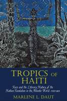 Marlene L. Daut - Tropics of Haiti: Race and the Literary History of the Haitian Revolution in the Atlantic World, 1789-1865 (Liverpool Studies in International Slavery LUP) - 9781781381854 - V9781781381854