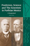 Natalia Priego - Positivism, Science and 'the Scientists' in Porfirian Mexico - 9781781382561 - V9781781382561