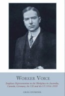 Patmore, Greg - Worker Voice: Employee Representation in the Workplace in Australia, Canada, Germany, the UK and the US 1914-1939 (Studies in Labour History LUP) - 9781781382684 - V9781781382684