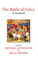 Michael Livingston (Ed.) - The Battle of Crécy: A Casebook (Liverpool Historical Casebooks) - 9781781382707 - V9781781382707
