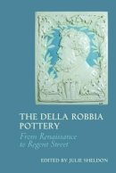 Julie Sheldon (Ed.) - From Renaissance to Regent Street: the Della Robbia Pottery - 9781781382738 - V9781781382738