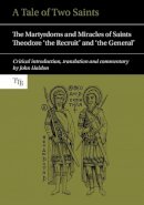 Professor John Haldon - A Tale of Two Saints: The Martyrdoms and Miracles of Saints Theodore 'the Recruit' and 'the General' (Translated Texts for Byzantinists LUP) - 9781781382820 - V9781781382820