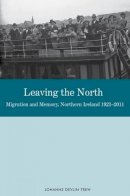 Johanne Devlin Trew - Leaving the North: Migration and Memory, Northern Ireland 1921-2011 - 9781781383063 - V9781781383063
