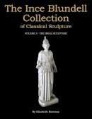 Elizabeth Bartman - The Ince Blundell Collection of Classical Sculpture: Volume 3: The Ideal Sculpture - 9781781383100 - V9781781383100