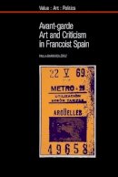 Paula Barreiro Lopez - Avant-garde Art and Criticism in Francoist Spain (Value Art Politics LUP) - 9781781383223 - V9781781383223
