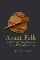 Ross Hair - Avant-Folk: Small Press Poetry Networks from 1950 to the Present - 9781781383292 - V9781781383292