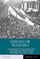 Paul Taylor - Heroes or Traitors?: Experiences of Southern Irish Soldiers Returning from the Great War 1919-1939 (Reappraisals in Irish History LUP) - 9781781383384 - V9781781383384