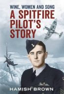 Hamish Brown - Wine, Women and Song: A Spitfire Pilot's Story - 9781781550359 - V9781781550359