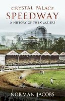 Norman Jacobs - Crystal Palace Speedway: A History of the Glaziers - 9781781550625 - V9781781550625