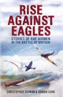 Yeoman, Christopher, Cork, Adrian - Rise Against Eagles: Stories of RAF Airmen in The Battle of Britain - 9781781550854 - V9781781550854
