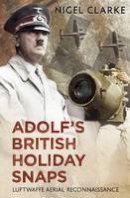 Nigel Clarke - Adolf's British Holiday Snaps: Luftwaffe Aerial Reconnaissance Photographs of England, Scotland and Wales - 9781781551059 - V9781781551059