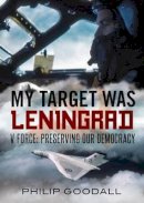 Philip Goodall - My Target Was Leningrad: V Force: Preserving Our Democracy - 9781781551813 - V9781781551813