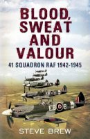 Steve Brew - Blood, Sweat and Valour: 41 Squadron RAF, August 1942-May 1945: a Biographical History - 9781781551936 - V9781781551936