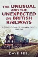 Dave Peel - The Unusual and the Unexpected on British Railways: A Chronology of Unlikely Events 1948-1968 - 9781781552346 - V9781781552346