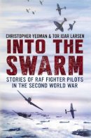 Christopher Yeoman - Into the Swarm: Stories of RAF Fighter Pilots in the Second World War - 9781781552469 - V9781781552469