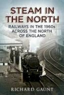Richard Gaunt - Steam in the North: Railways in the 1960s Across the North of England - 9781781552513 - V9781781552513
